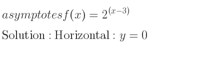 The asymptotes of f(x)=2^{(x-3)} is Horizontal: y=0
